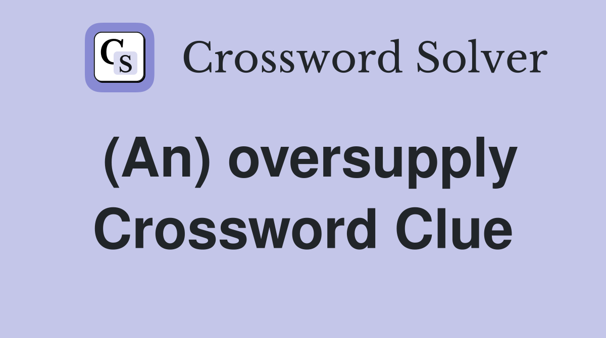 (An) oversupply Crossword Clue Answers Crossword Solver